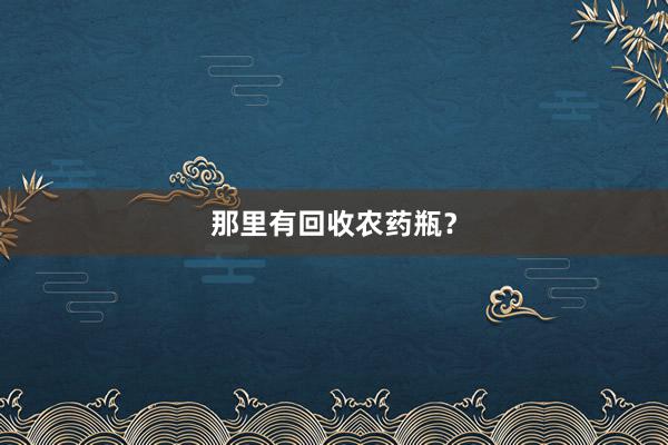 那里有回收农药瓶?